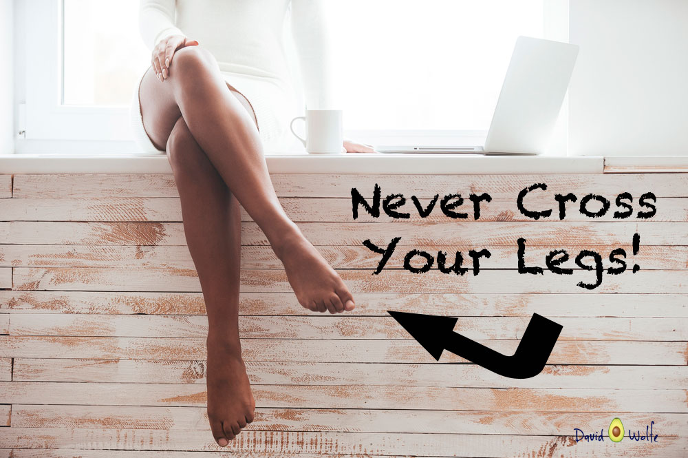 This Is Why You Should Never Cross Your Legs - DavidWolfe.com